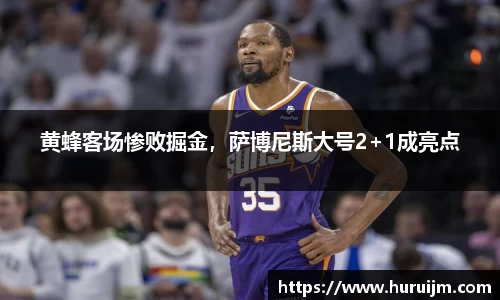 黄蜂客场惨败掘金，萨博尼斯大号2+1成亮点